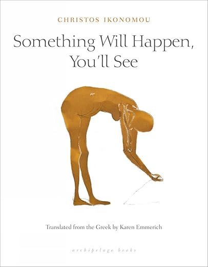 Something Will Happen, You’ll See by Christos Ikonomou (trans. Karen Emmerich)